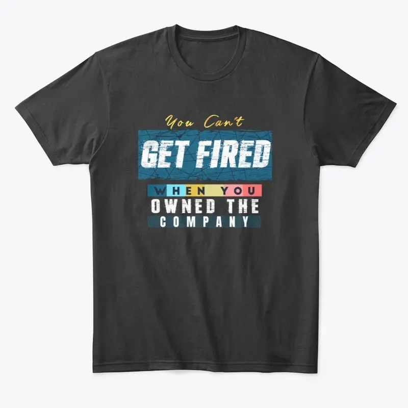 You can't get fired when you...