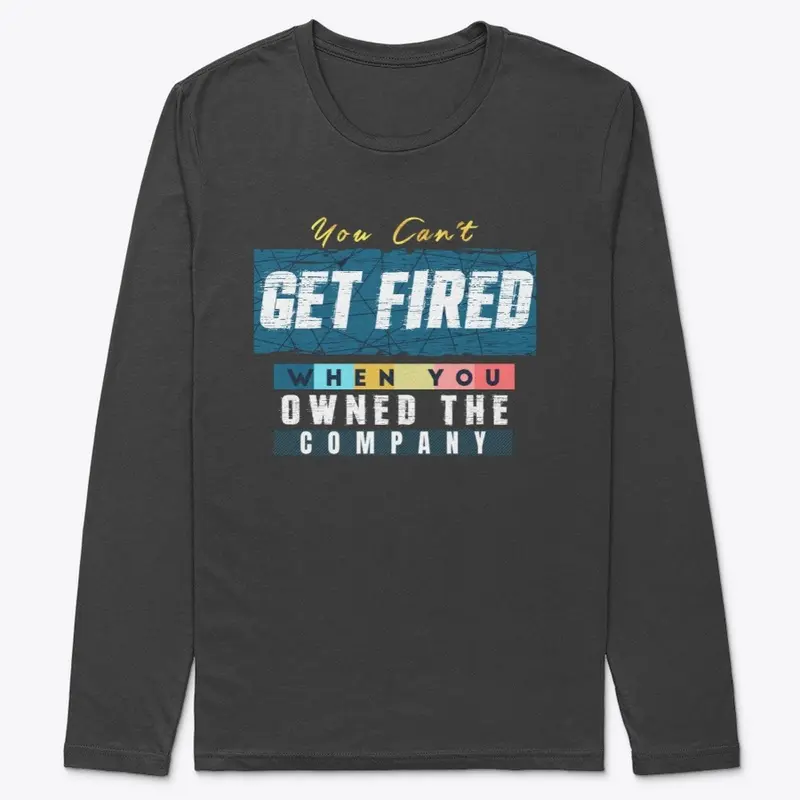 You can't get fired when you...