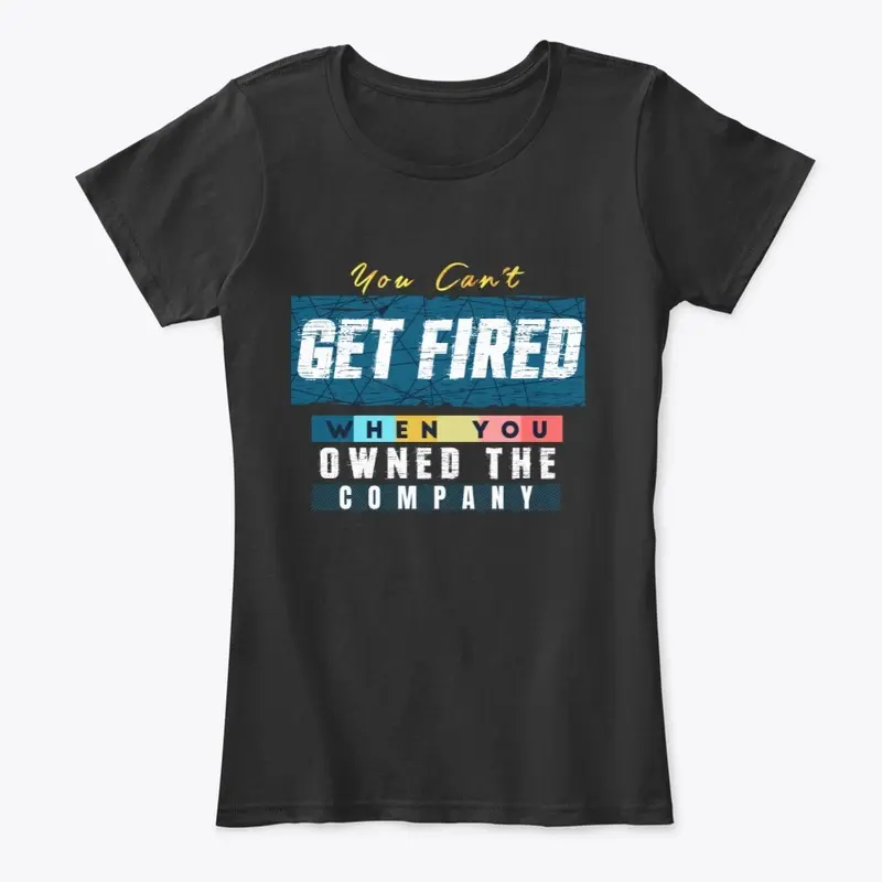 You can't get fired when you...